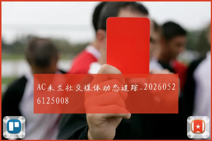 AC米兰社交媒体动态追踪_20260526125008