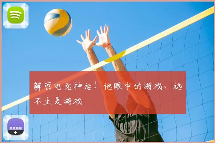 解密电竞神话!他眼中的游戏,远不止是游戏