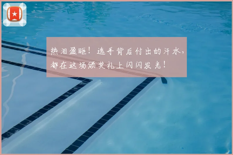 热泪盈眶!选手背后付出的汗水,都在这场颁奖礼上闪闪发光!