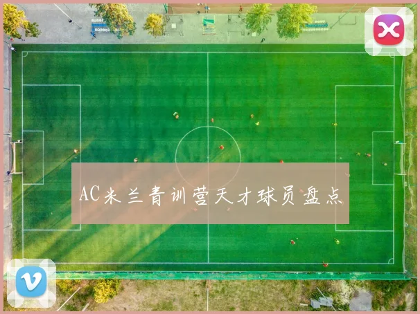 AC米兰青训营天才球员盘点